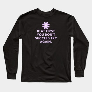 If at first you don't succeed try again Long Sleeve T-Shirt